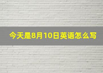 今天是8月10日英语怎么写