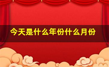 今天是什么年份什么月份