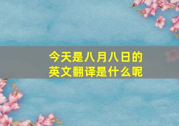 今天是八月八日的英文翻译是什么呢