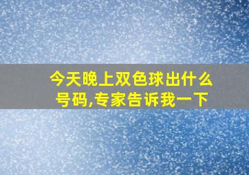 今天晚上双色球出什么号码,专家告诉我一下