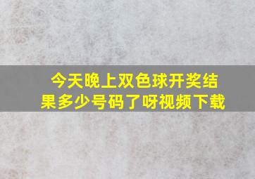 今天晚上双色球开奖结果多少号码了呀视频下载