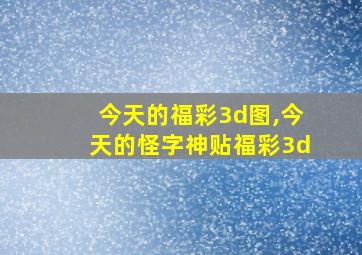 今天的福彩3d图,今天的怪字神贴福彩3d