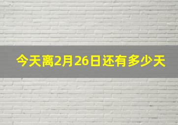 今天离2月26日还有多少天