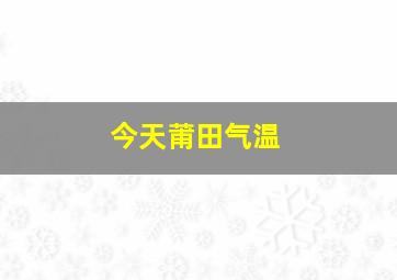 今天莆田气温