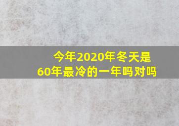 今年2020年冬天是60年最冷的一年吗对吗