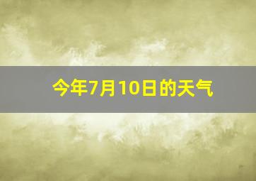 今年7月10日的天气