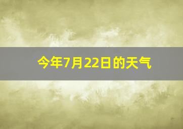 今年7月22日的天气