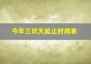 今年三伏天起止时间表