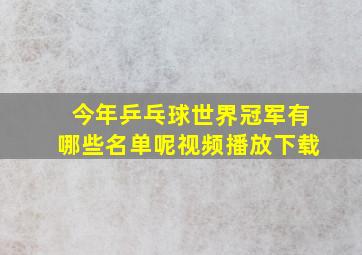 今年乒乓球世界冠军有哪些名单呢视频播放下载