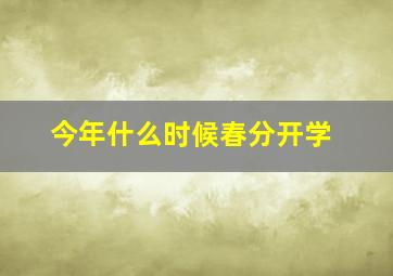 今年什么时候春分开学