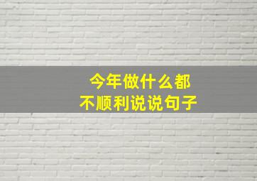 今年做什么都不顺利说说句子