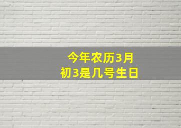 今年农历3月初3是几号生日