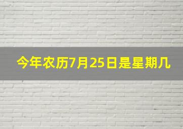 今年农历7月25日是星期几