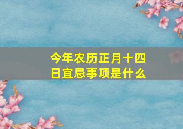 今年农历正月十四日宜忌事项是什么