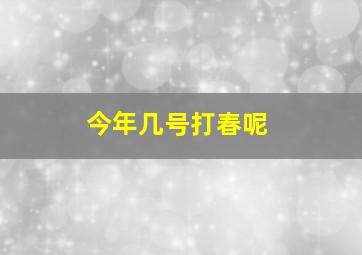 今年几号打春呢