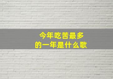 今年吃苦最多的一年是什么歌