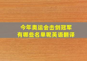 今年奥运会击剑冠军有哪些名单呢英语翻译