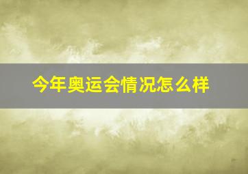 今年奥运会情况怎么样