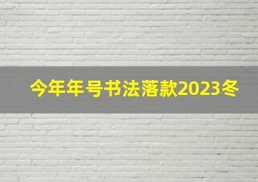 今年年号书法落款2023冬