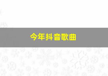 今年抖音歌曲