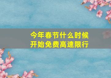 今年春节什么时候开始免费高速限行