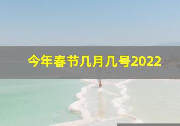 今年春节几月几号2022