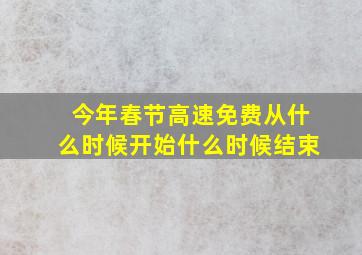 今年春节高速免费从什么时候开始什么时候结束