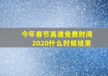 今年春节高速免费时间2020什么时候结束