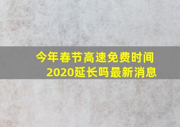 今年春节高速免费时间2020延长吗最新消息