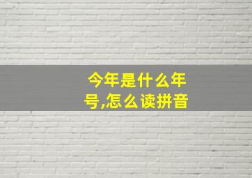 今年是什么年号,怎么读拼音