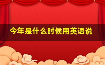 今年是什么时候用英语说