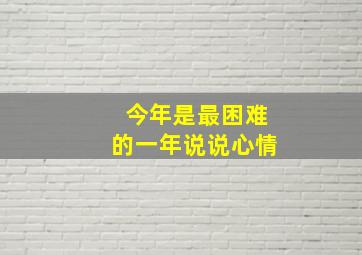 今年是最困难的一年说说心情