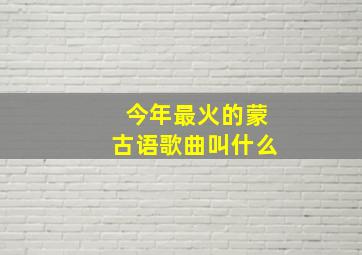 今年最火的蒙古语歌曲叫什么