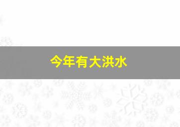 今年有大洪水