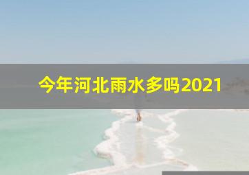 今年河北雨水多吗2021