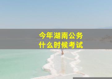 今年湖南公务什么时候考试