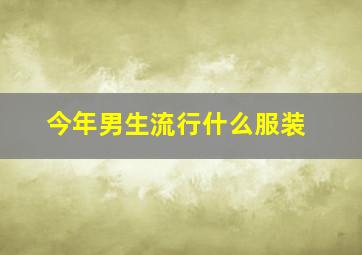 今年男生流行什么服装