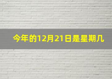 今年的12月21日是星期几