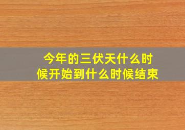 今年的三伏天什么时候开始到什么时候结束