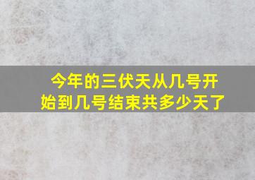 今年的三伏天从几号开始到几号结束共多少天了