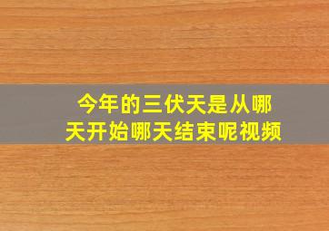 今年的三伏天是从哪天开始哪天结束呢视频