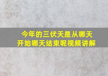 今年的三伏天是从哪天开始哪天结束呢视频讲解