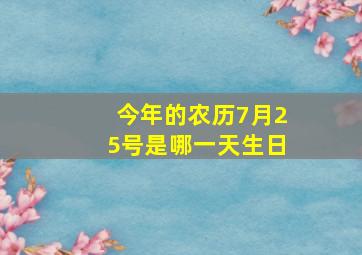 今年的农历7月25号是哪一天生日