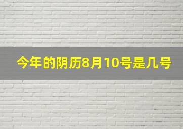 今年的阴历8月10号是几号