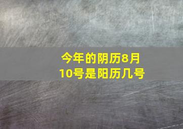 今年的阴历8月10号是阳历几号