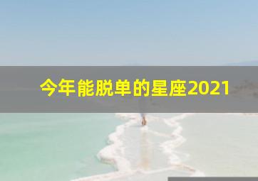 今年能脱单的星座2021