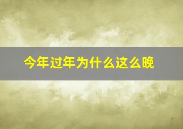 今年过年为什么这么晚