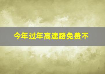 今年过年高速路免费不