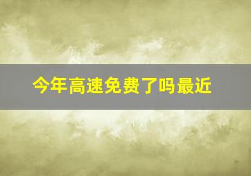 今年高速免费了吗最近