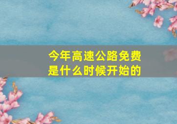 今年高速公路免费是什么时候开始的